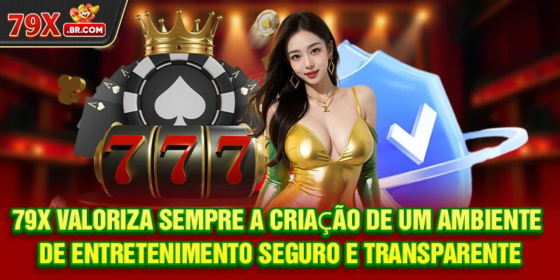 79X valoriza sempre a criação de um ambiente de entretenimento seguro e transparente