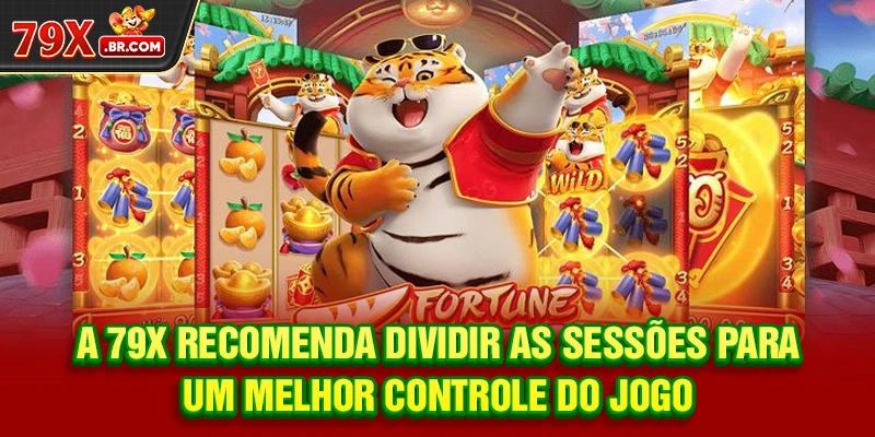 A 79X recomenda dividir as sessões para um melhor controle do jogo