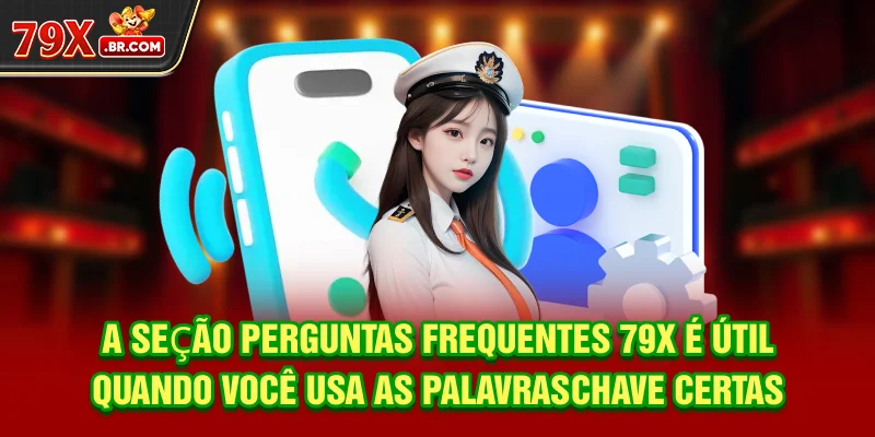 A seção Perguntas Frequentes 79X é útil quando você usa as palavras-chave certas