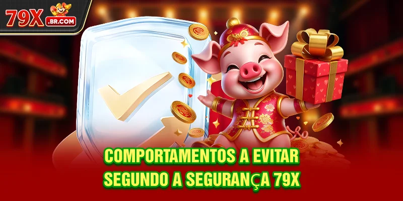 Comportamentos a evitar segundo a Segurança 79X