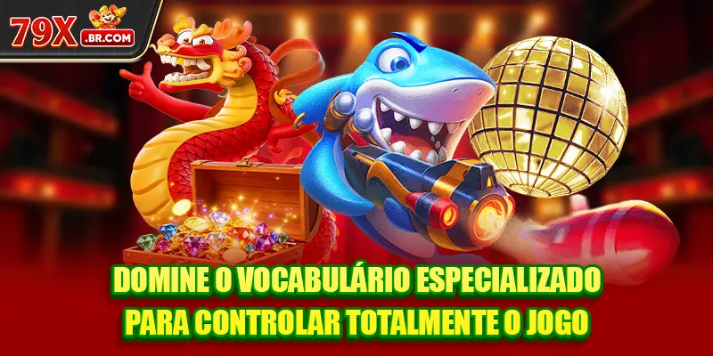 Domine o vocabulário especializado para controlar totalmente o jogo