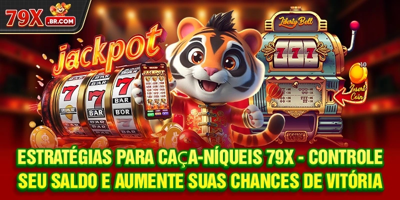Estratégias para Caça-níqueis 79X – Controle seu saldo e aumente suas chances de vitória
