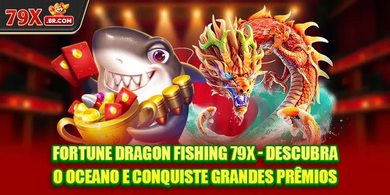Fortune Dragon Fishing 79X - Descubra o oceano e conquiste grandes prêmios