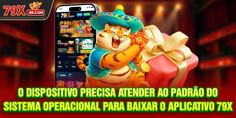 O dispositivo precisa atender ao padrão do sistema operacional para Baixar o Aplicativo 79X
