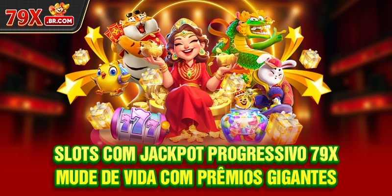 Slots com Jackpot Progressivo 79X – Mude de vida com prêmios gigantes